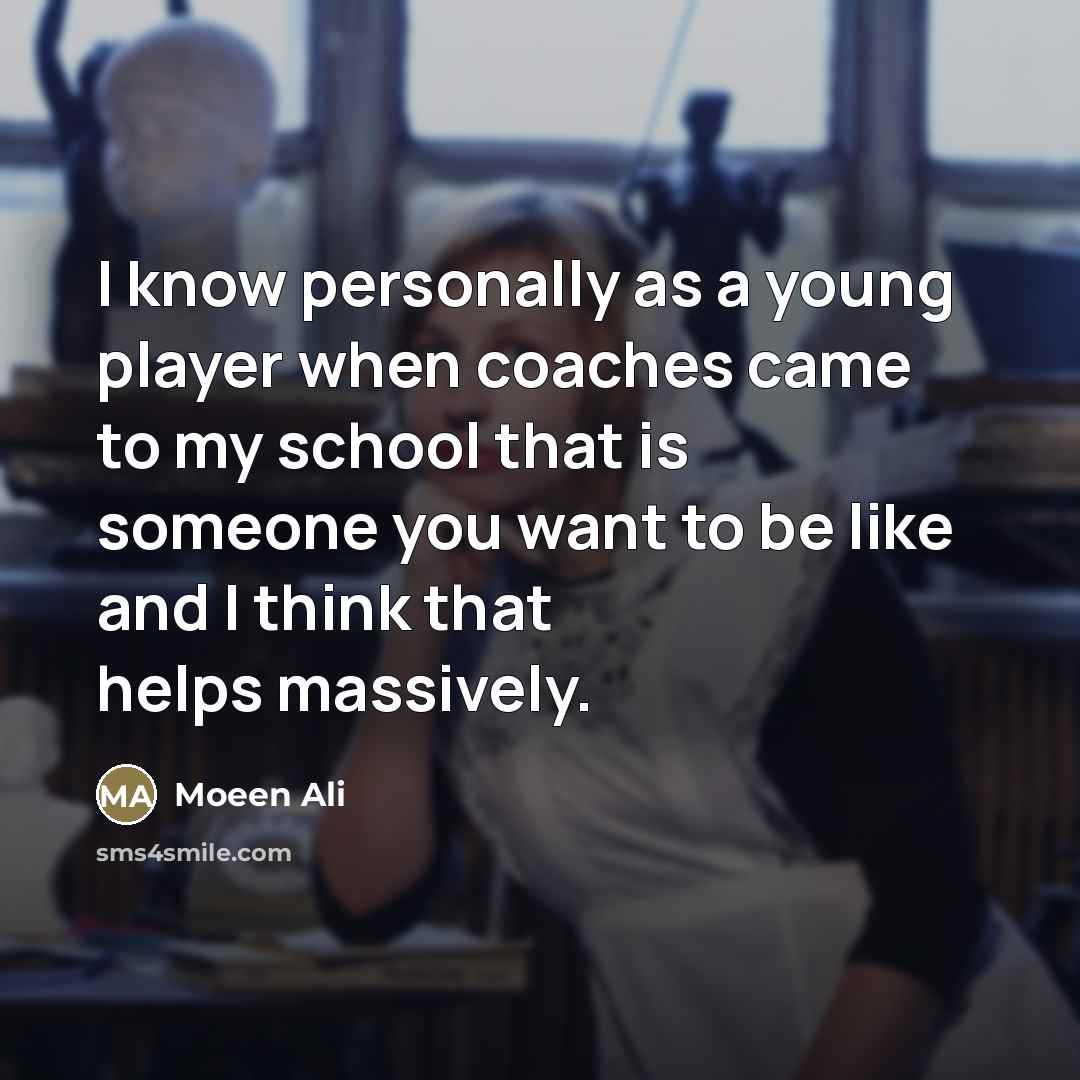 “I know personally as a young player when coaches came…” quote by Moeen Ali