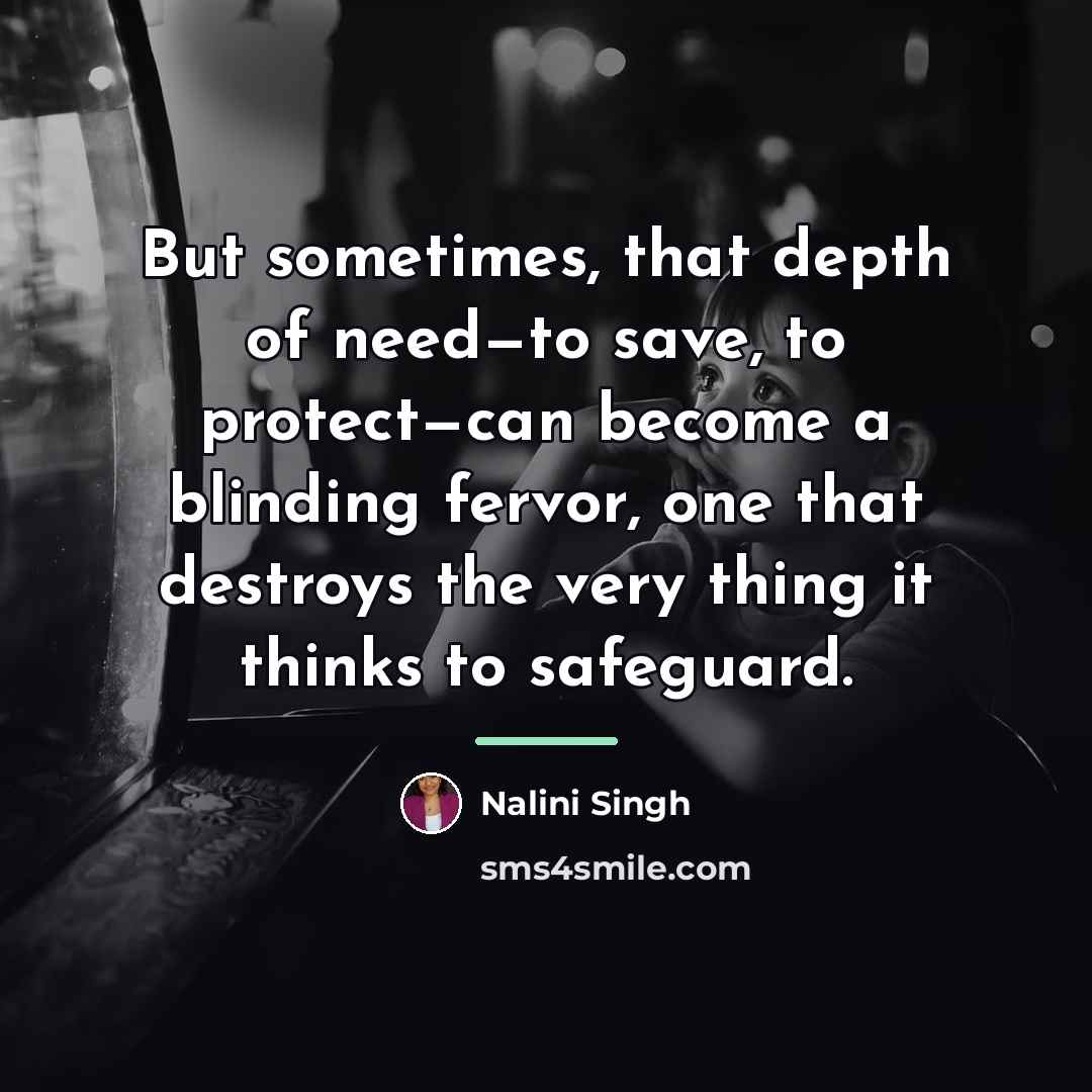 “But sometimes, that depth of need—to save, to protect—can become…” quote by Nalini Singh
