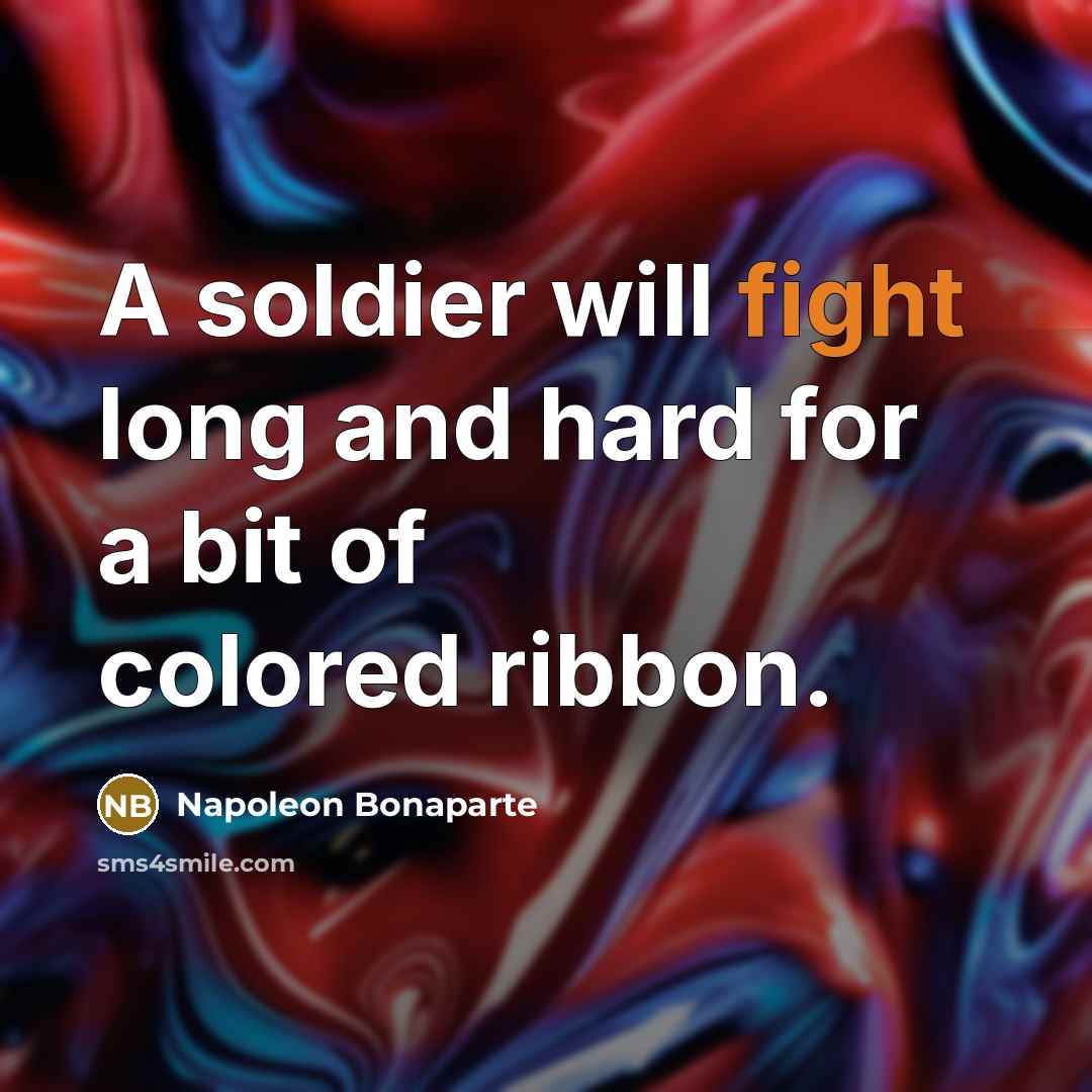 “A soldier will fight long and hard for a bit…” quote by Napoleon Bonaparte