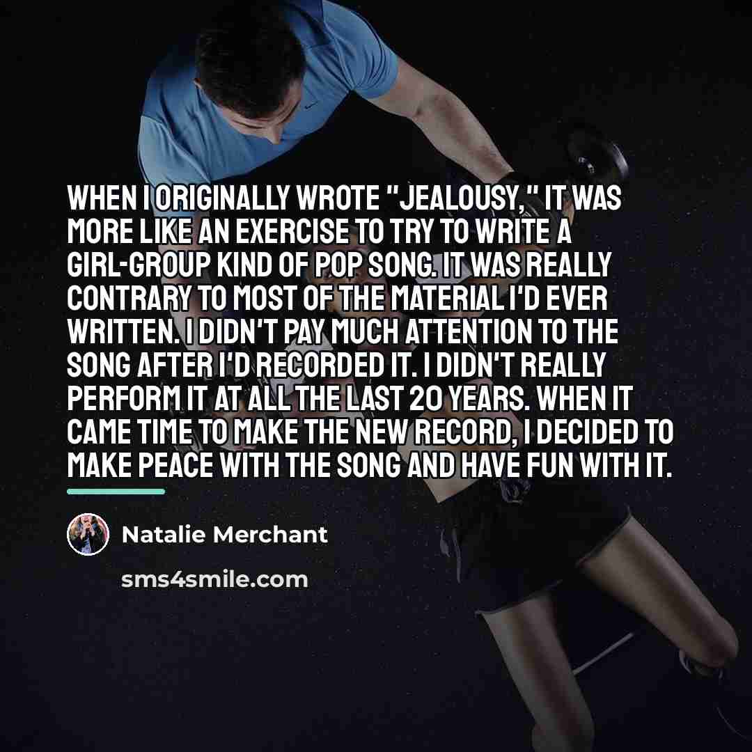 “When I originally wrote "Jealousy," it was more like an…” quote by Natalie Merchant