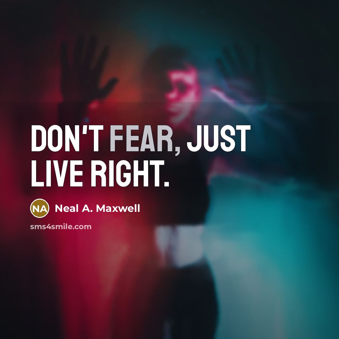 “Don't fear, just live right.…” quote by Neal A. Maxwell