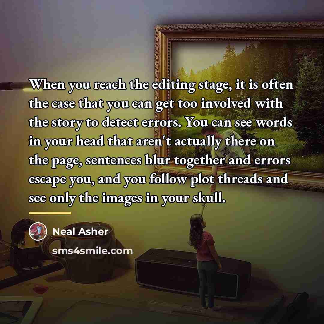 “When you reach the editing stage, it is often the…” quote by Neal Asher