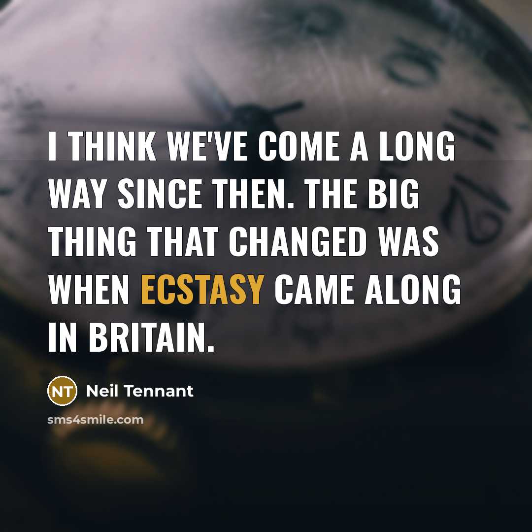 “I think we've come a long way since then. The…” quote by Neil Tennant