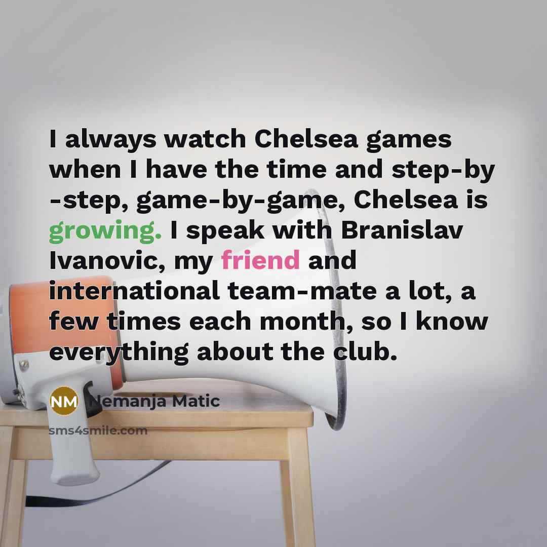 “I always watch Chelsea games when I have the time…” quote by Nemanja Matic