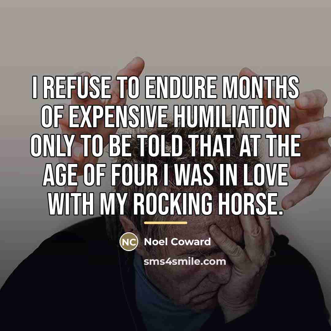 “I refuse to endure months of expensive humiliation only to…” quote by Noel Coward