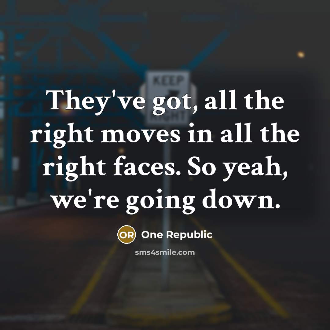 “They've got, all the right moves in all the right faces. So yeah, we're going down.” quote by One Republic