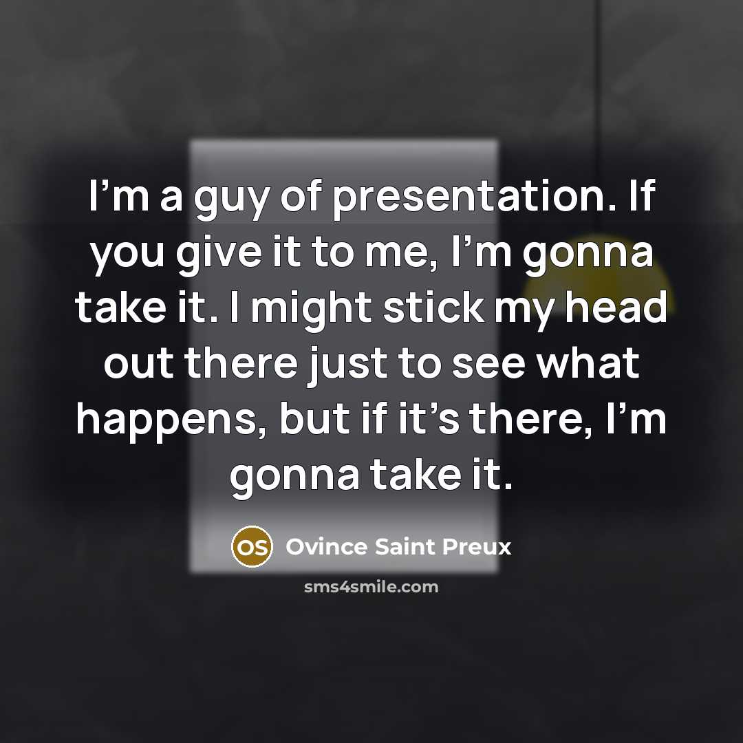 “I'm a guy of presentation. If you give it to…” quote by Ovince Saint Preux