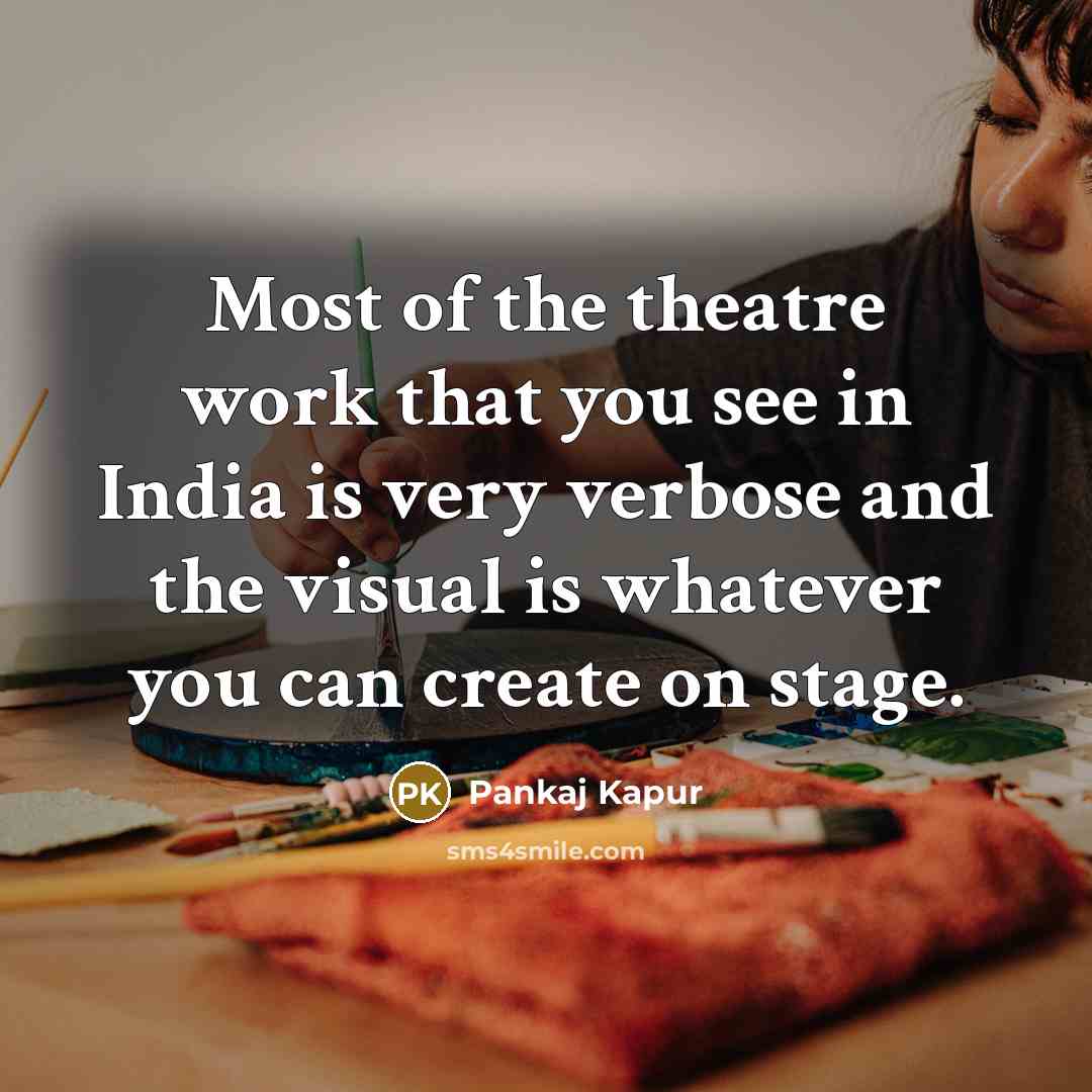 “Most of the theatre work that you see in India…” quote by Pankaj Kapur