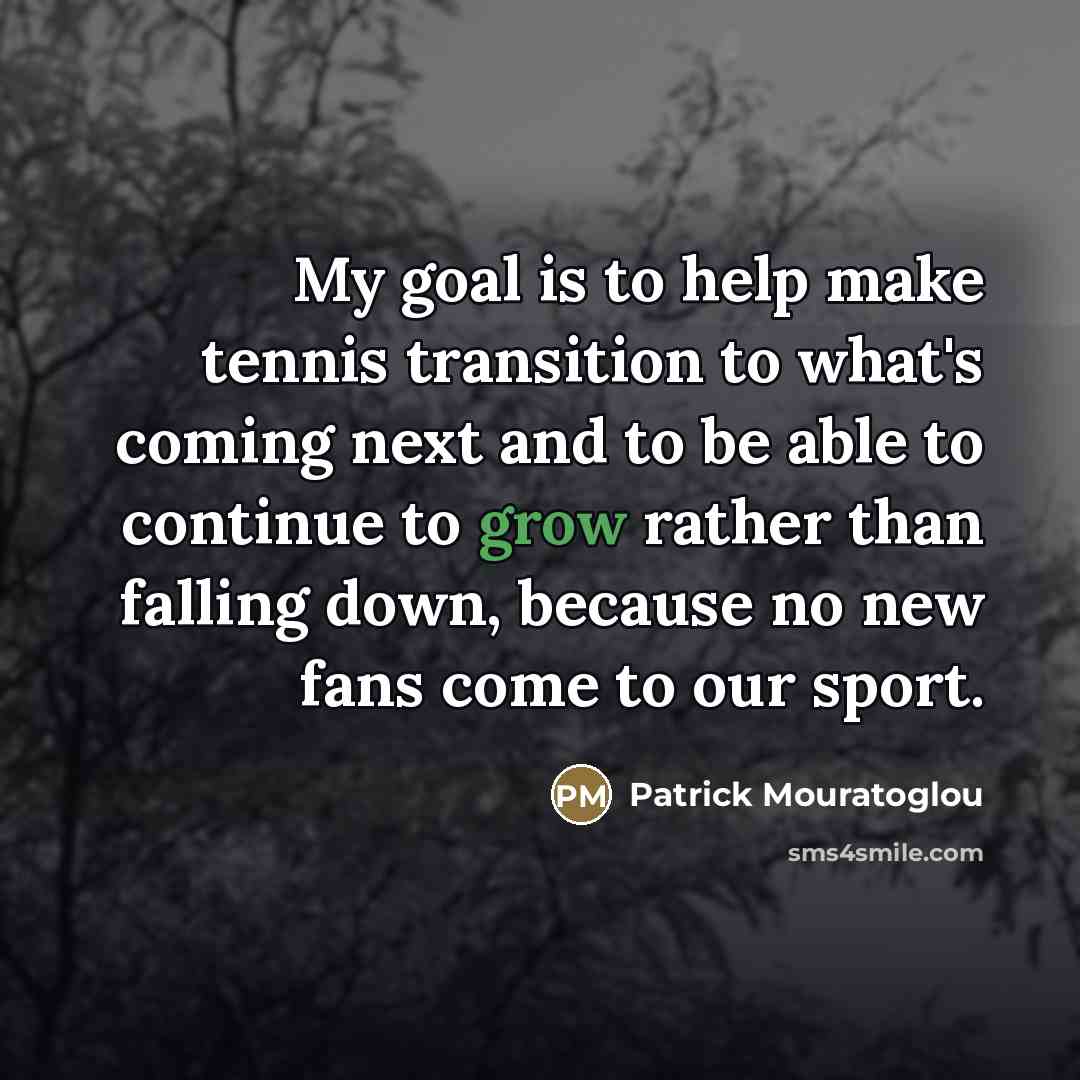 “My goal is to help make tennis transition to what's…” quote by Patrick Mouratoglou
