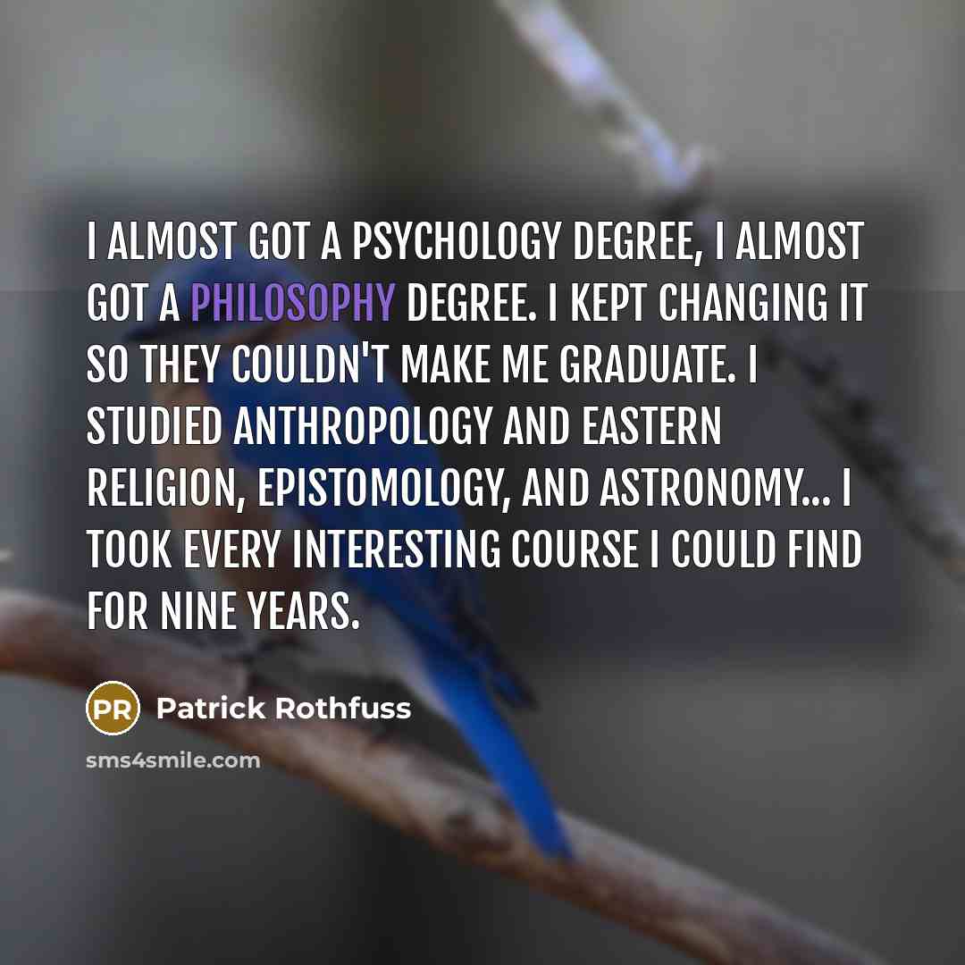 “I almost got a psychology degree, I almost got a…” quote by Patrick Rothfuss