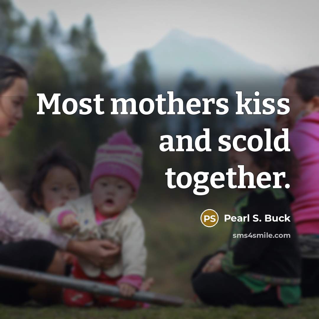 “Most mothers kiss and scold together.…” quote by Pearl S. Buck