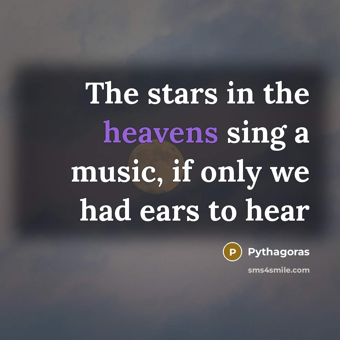 “The stars in the heavens sing a music, if only…” quote by Pythagoras