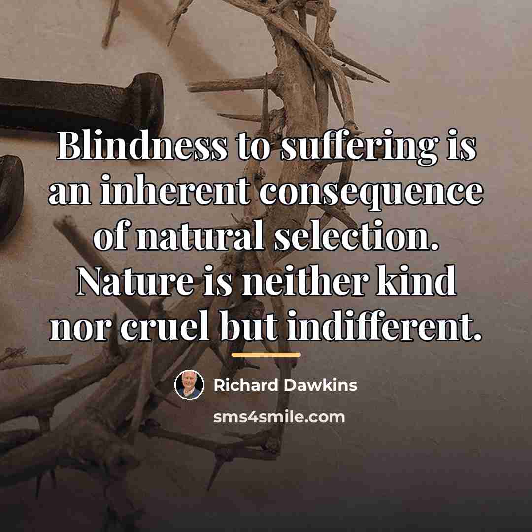 “Blindness to suffering is an inherent consequence of natural selection.…” quote by Richard Dawkins