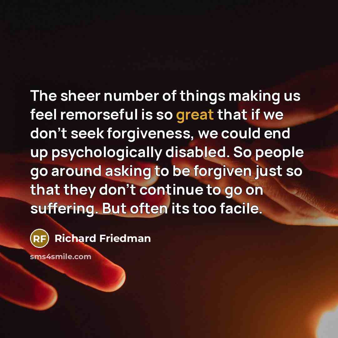 “The sheer number of things making us feel remorseful is…” quote by Richard Friedman