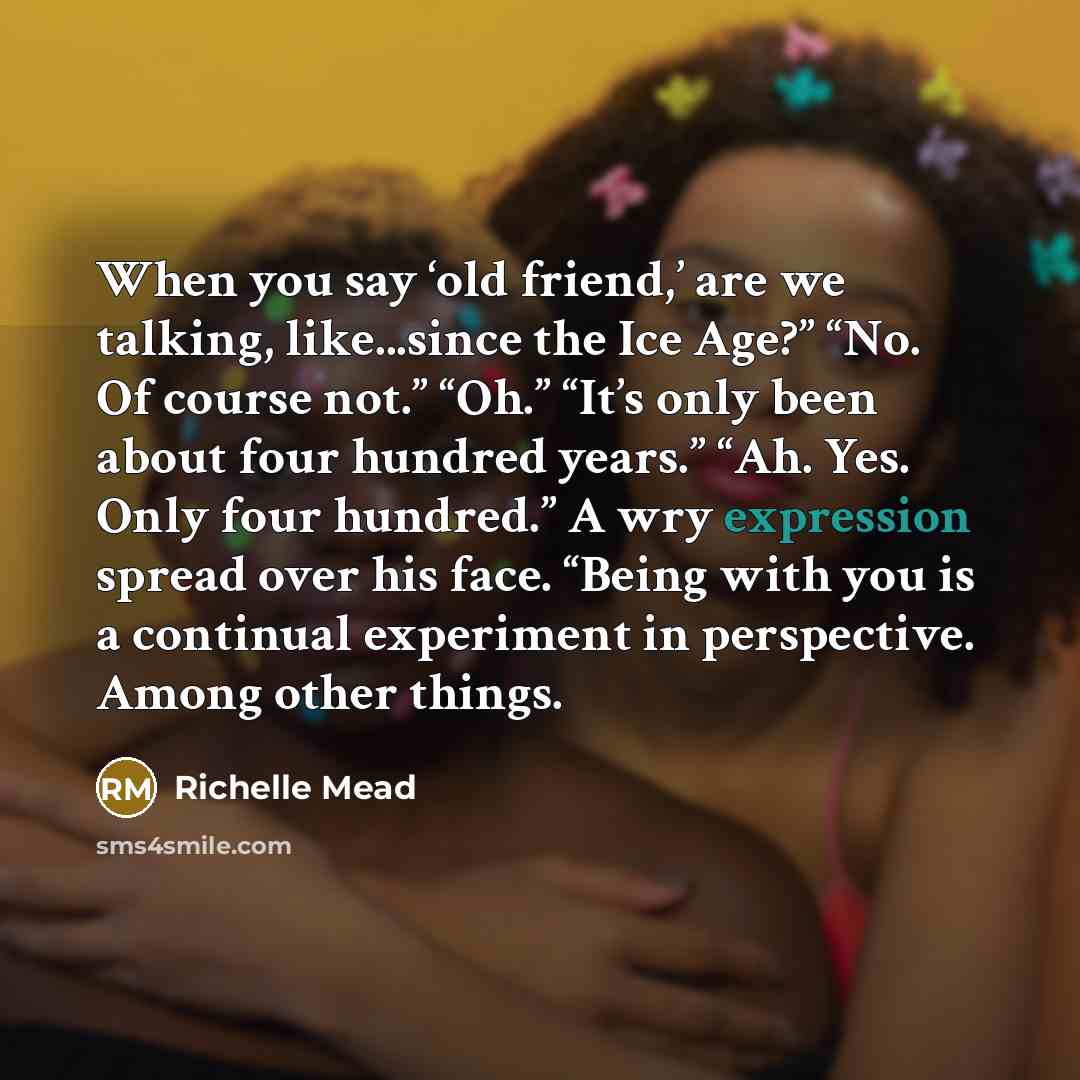 “When you say ‘old friend,’ are we talking, like...since the…” quote by Richelle Mead