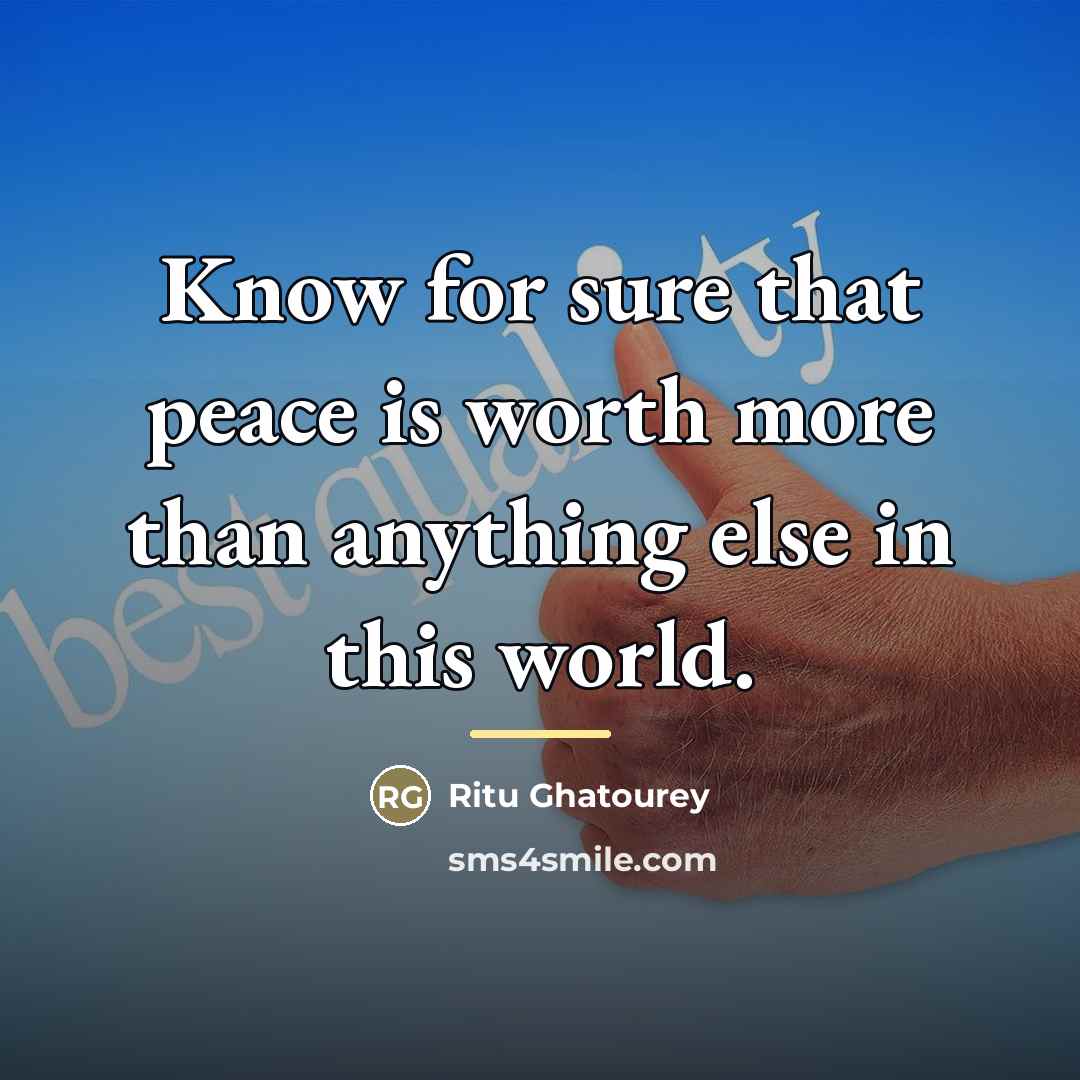 “Know for sure that peace is worth more than anything…” quote by Ritu Ghatourey