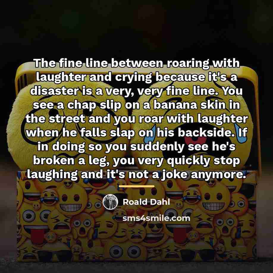 “The fine line between roaring with laughter and crying because…” quote by Roald Dahl