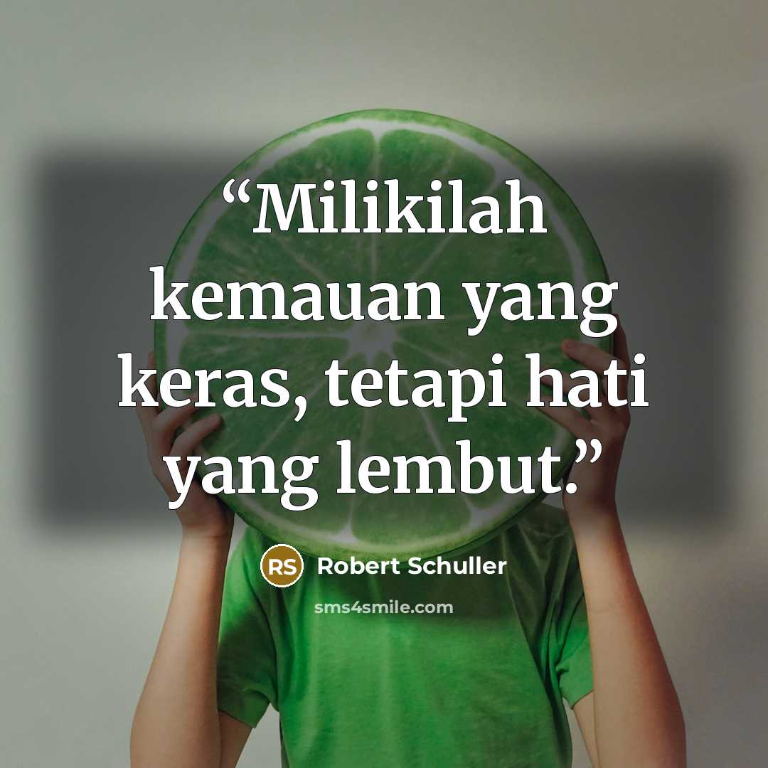 “Milikilah kemauan yang keras, tetapi hati yang lembut.” quote by Robert Schuller