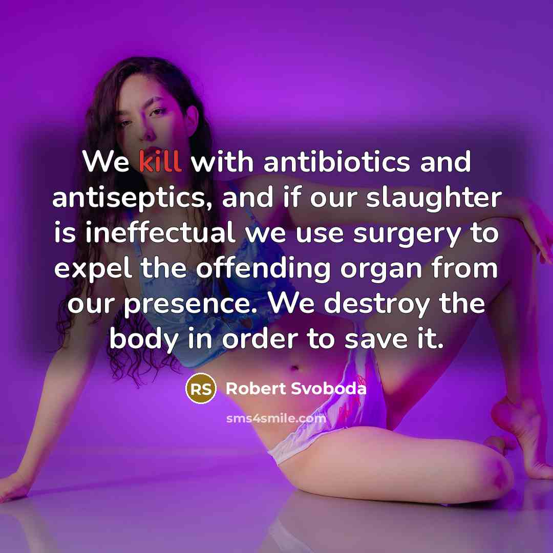 “We kill with antibiotics and antiseptics, and if our slaughter…” quote by Robert Svoboda
