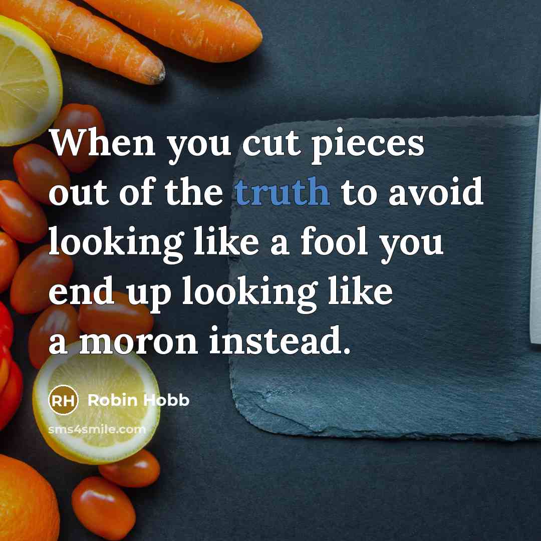“When you cut pieces out of the truth to avoid…” quote by Robin Hobb