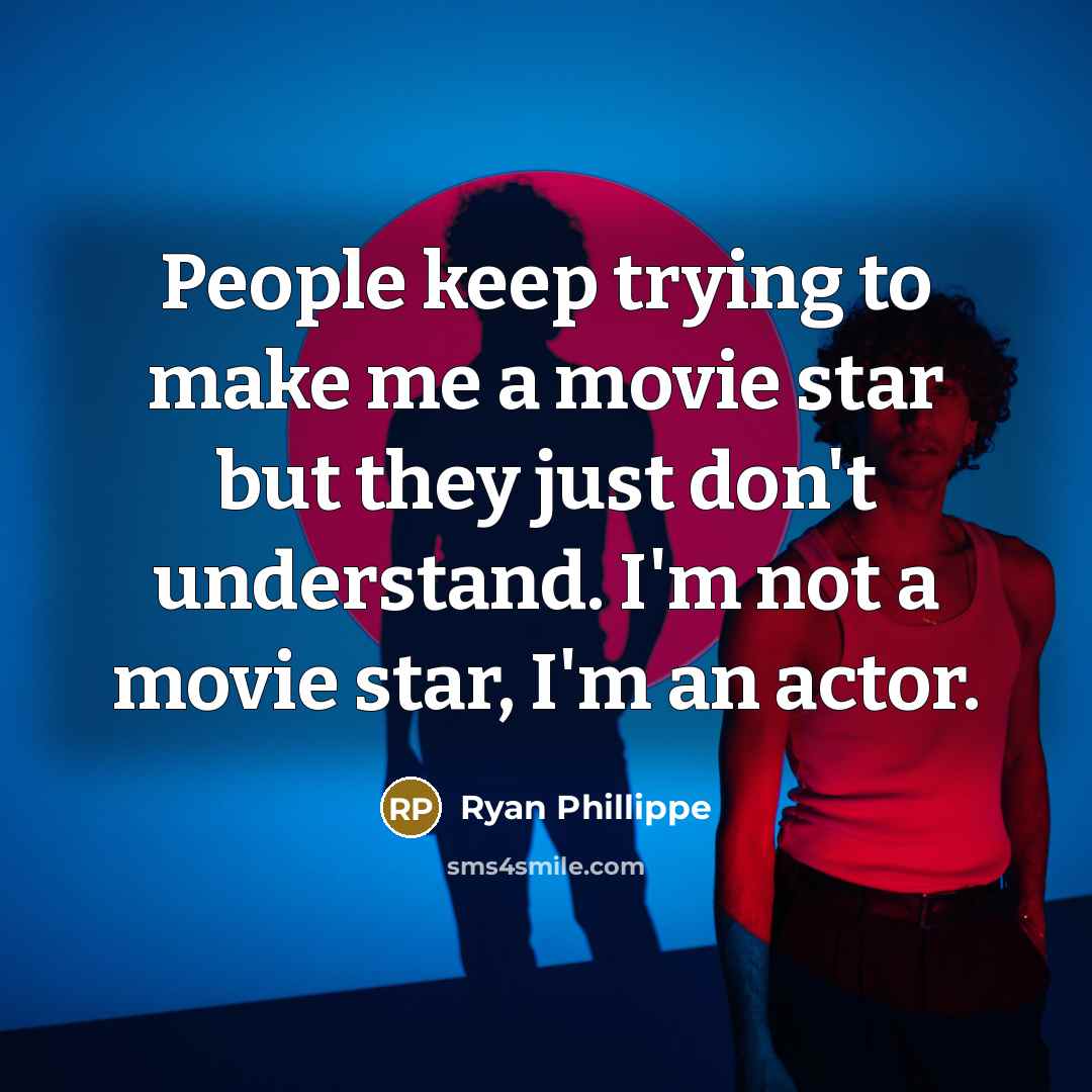 “People keep trying to make me a movie star but they just don't understand. I'm not a movie star, I'm an actor.” quote by Ryan Phillippe
