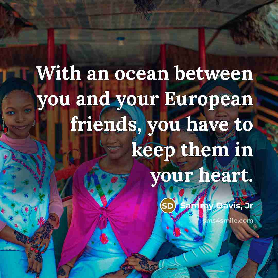 “With an ocean between you and your European friends, you…” quote by Sammy Davis, Jr