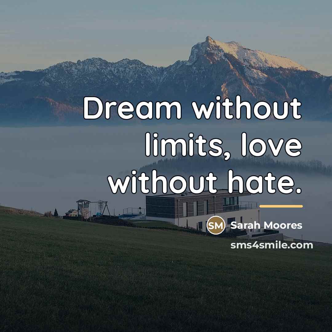 “Dream without limits, love without hate.…” quote by Sarah Moores