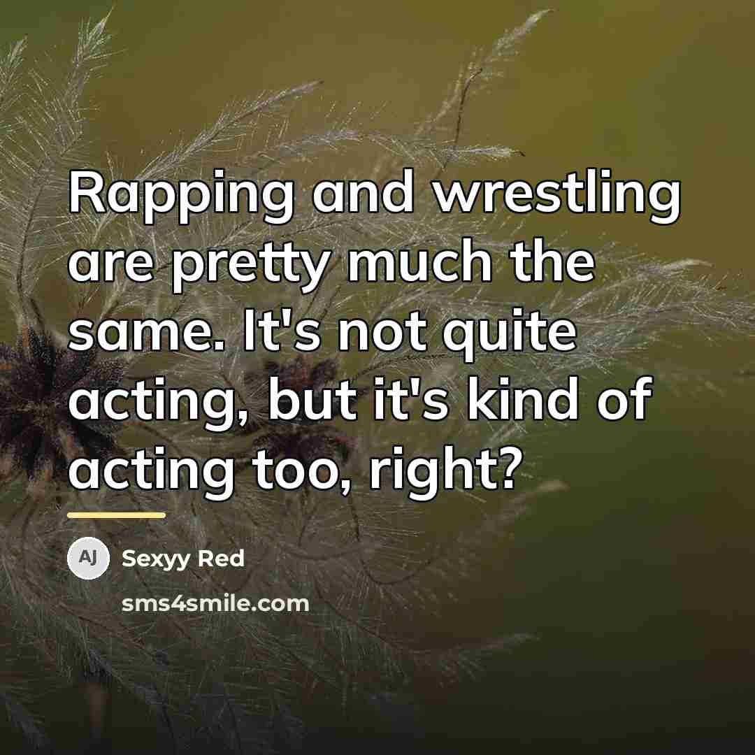 “Rapping and wrestling are pretty much the same. It's not…” quote by Sexyy Red