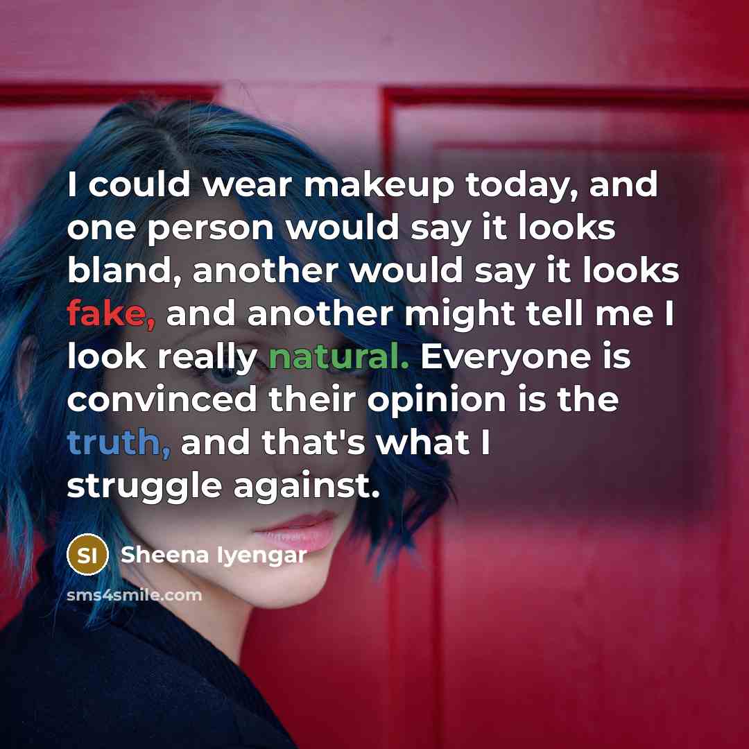“I could wear makeup today, and one person would say…” quote by Sheena Iyengar