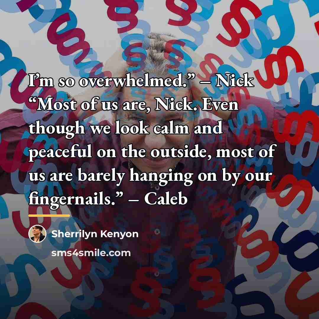 “I’m so overwhelmed.” – Nick “Most of us are, Nick.…” quote by Sherrilyn Kenyon