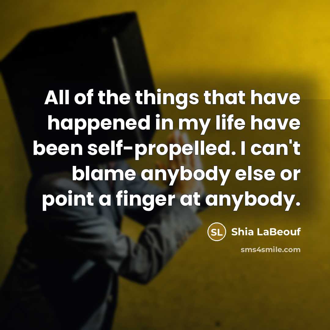 “All of the things that have happened in my life…” quote by Shia LaBeouf