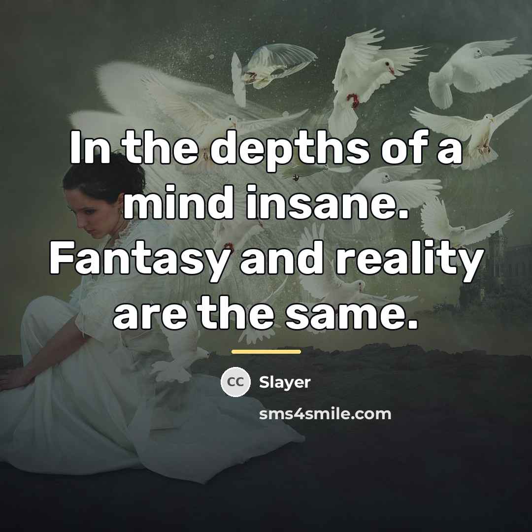 “In the depths of a mind insane. Fantasy and reality…” quote by Slayer
