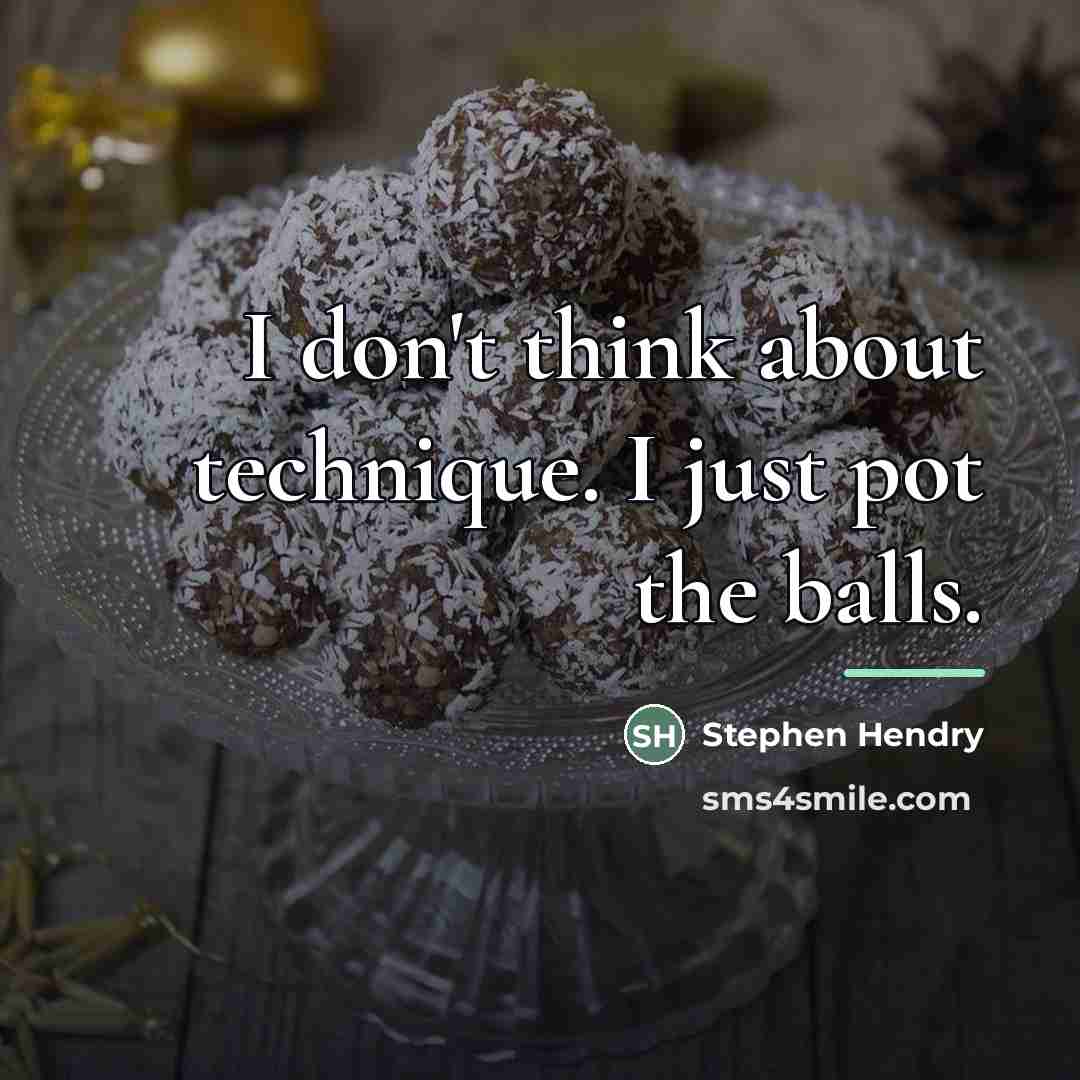 “I don't think about technique. I just pot the balls.…” quote by Stephen Hendry