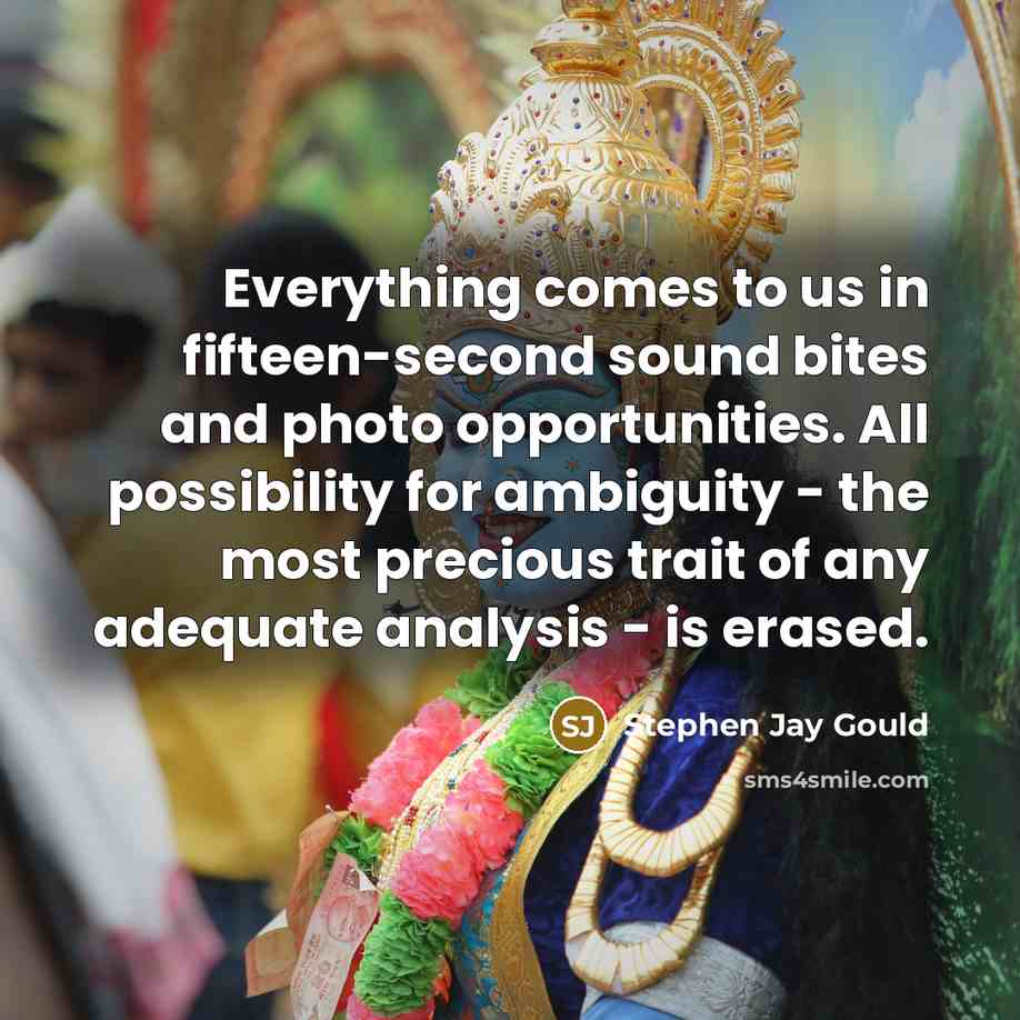 “Everything comes to us in fifteen-second sound bites and photo…” quote by Stephen Jay Gould