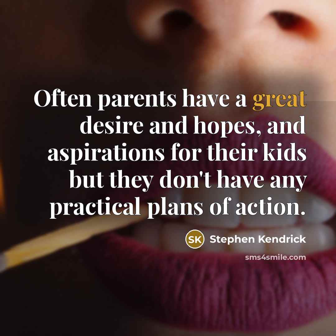 “Often parents have a great desire and hopes, and aspirations…” quote by Stephen Kendrick