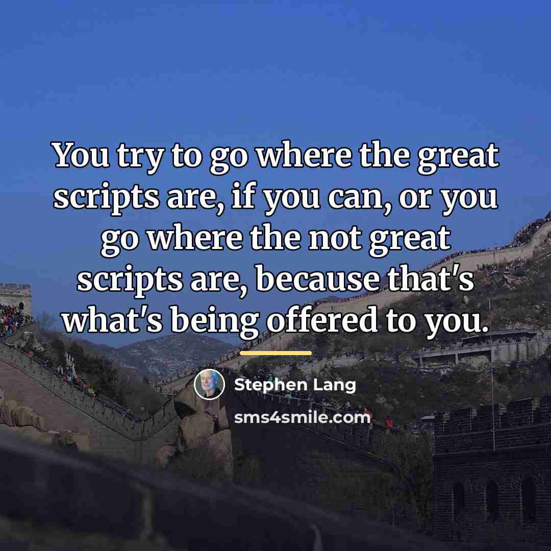 “You try to go where the great scripts are, if…” quote by Stephen Lang