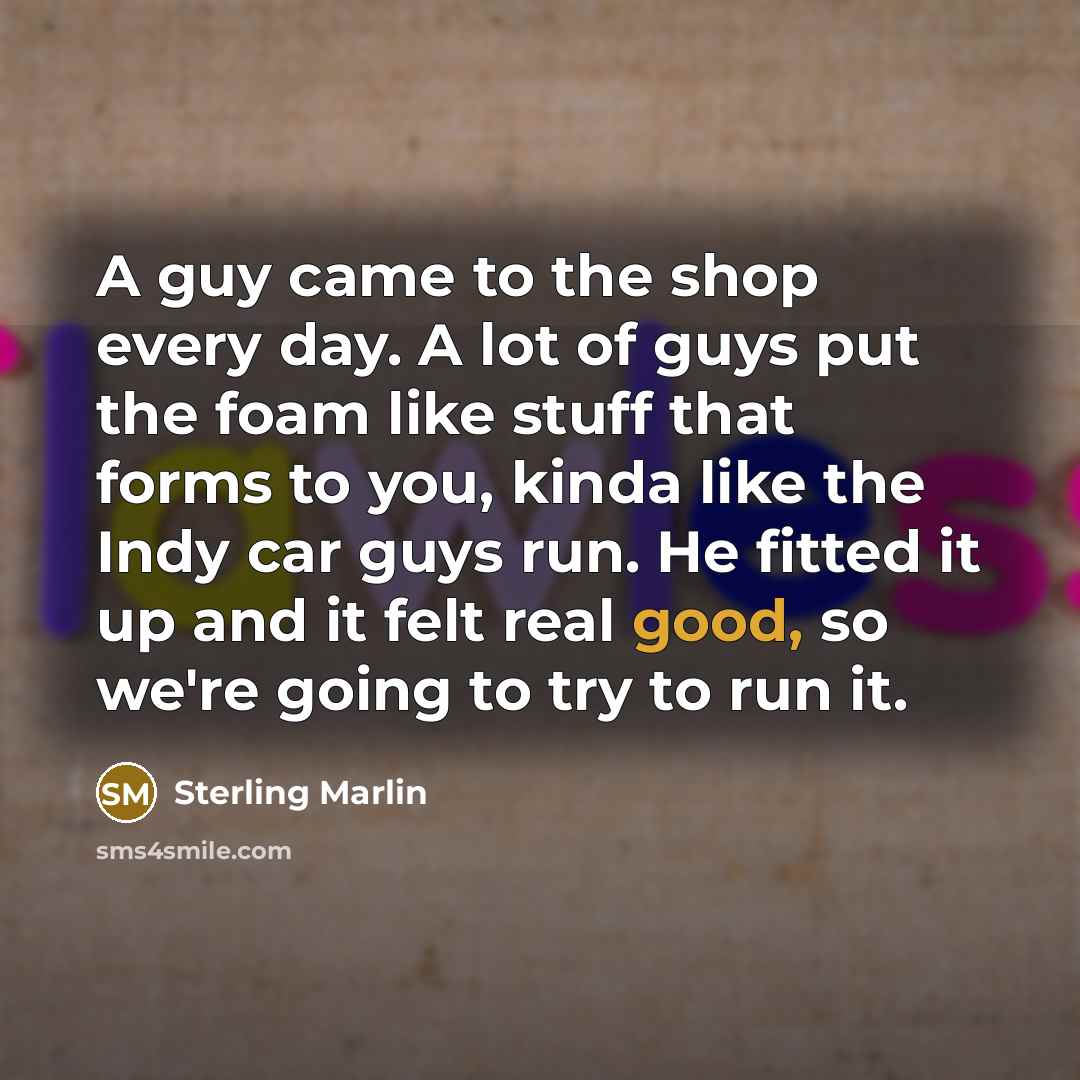 “A guy came to the shop every day. A lot…” quote by Sterling Marlin