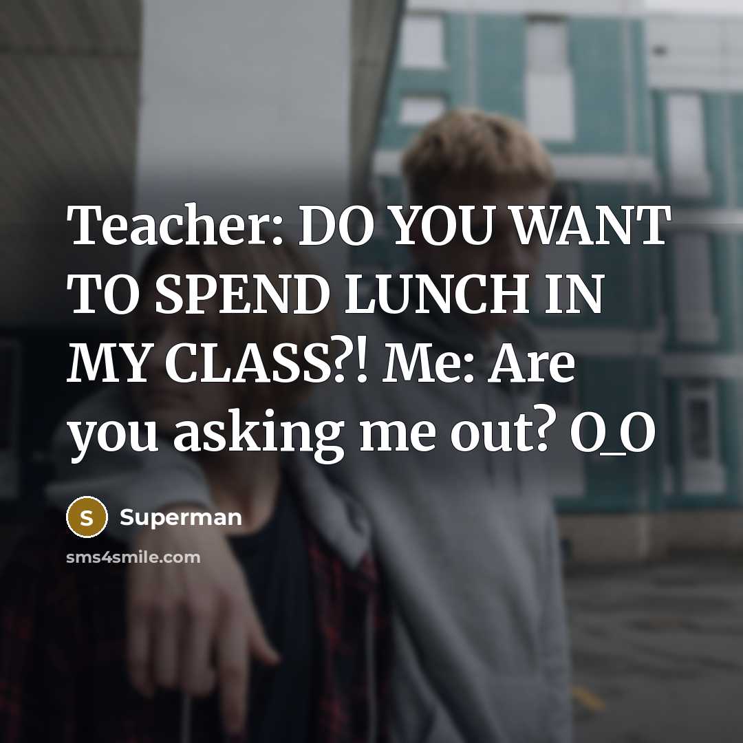 “Teacher: DO YOU WANT TO SPEND LUNCH IN MY CLASS?!…” quote by Superman