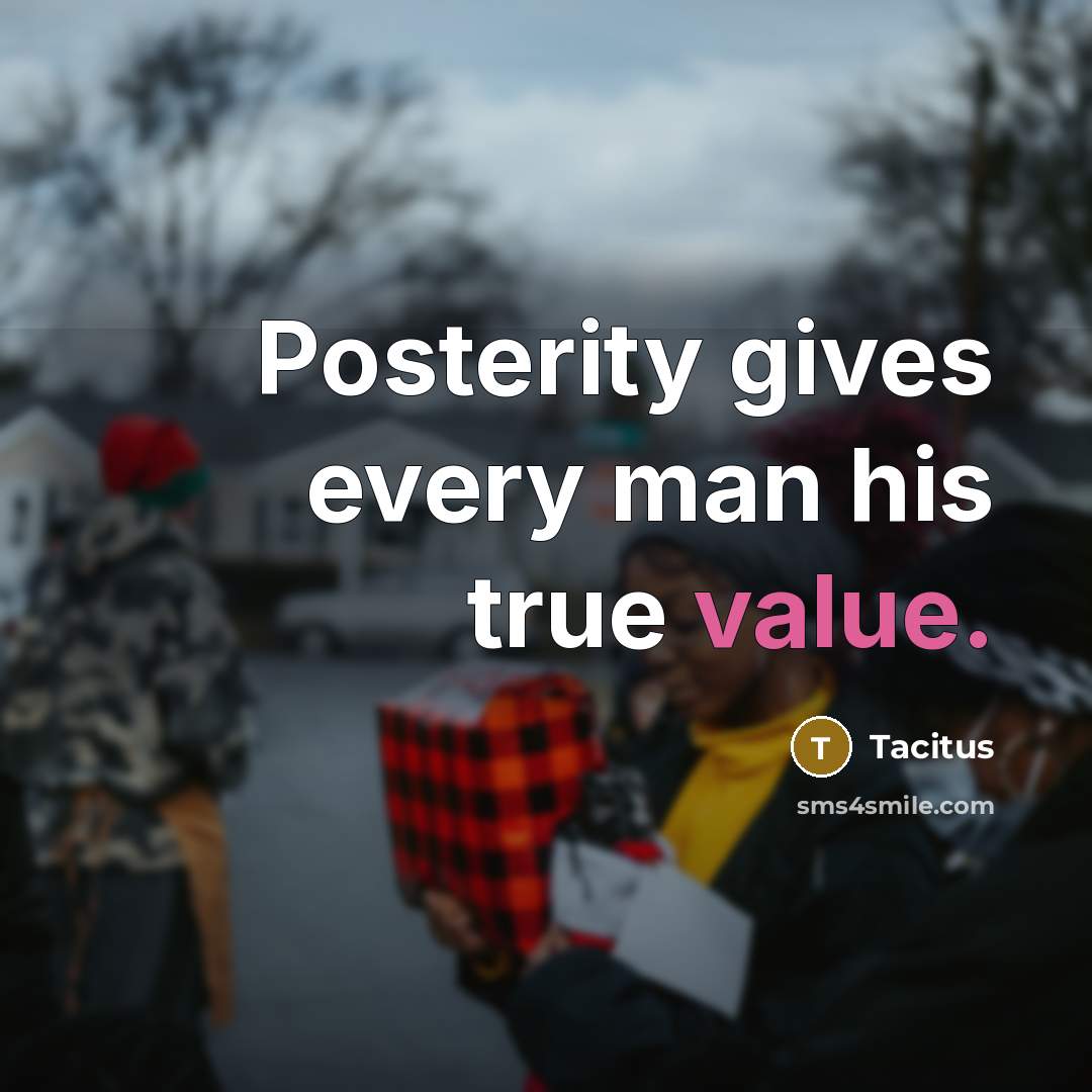 “Posterity gives every man his true value.…” quote by Tacitus