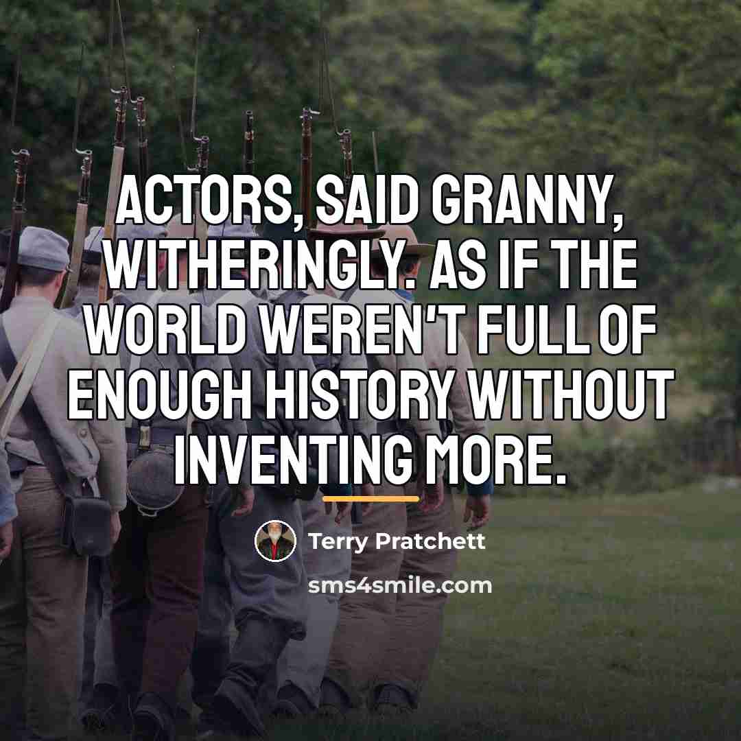 “Actors, said Granny, witheringly. As if the world weren't full…” quote by Terry Pratchett