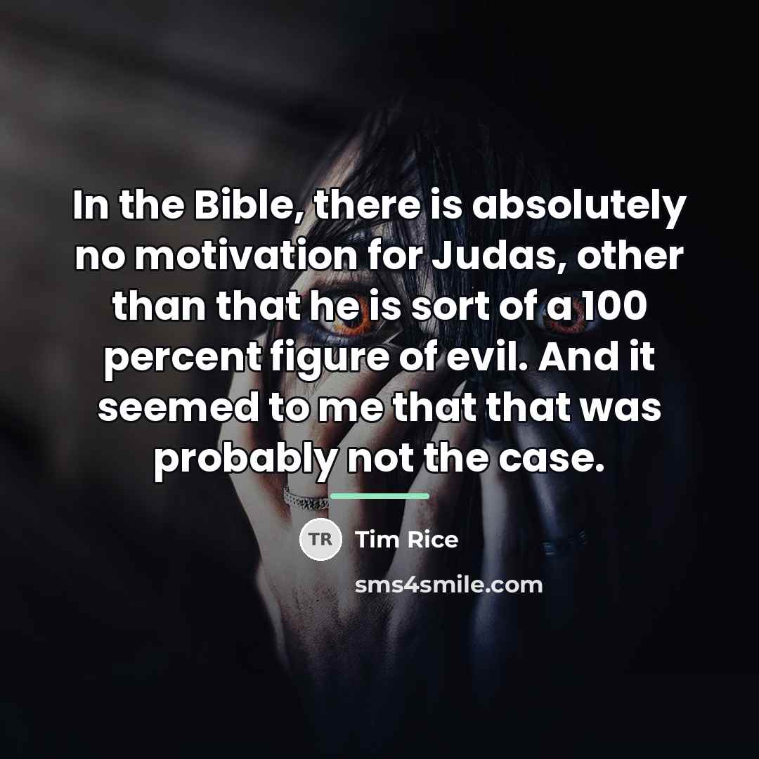 “In the Bible, there is absolutely no motivation for Judas,…” quote by Tim Rice