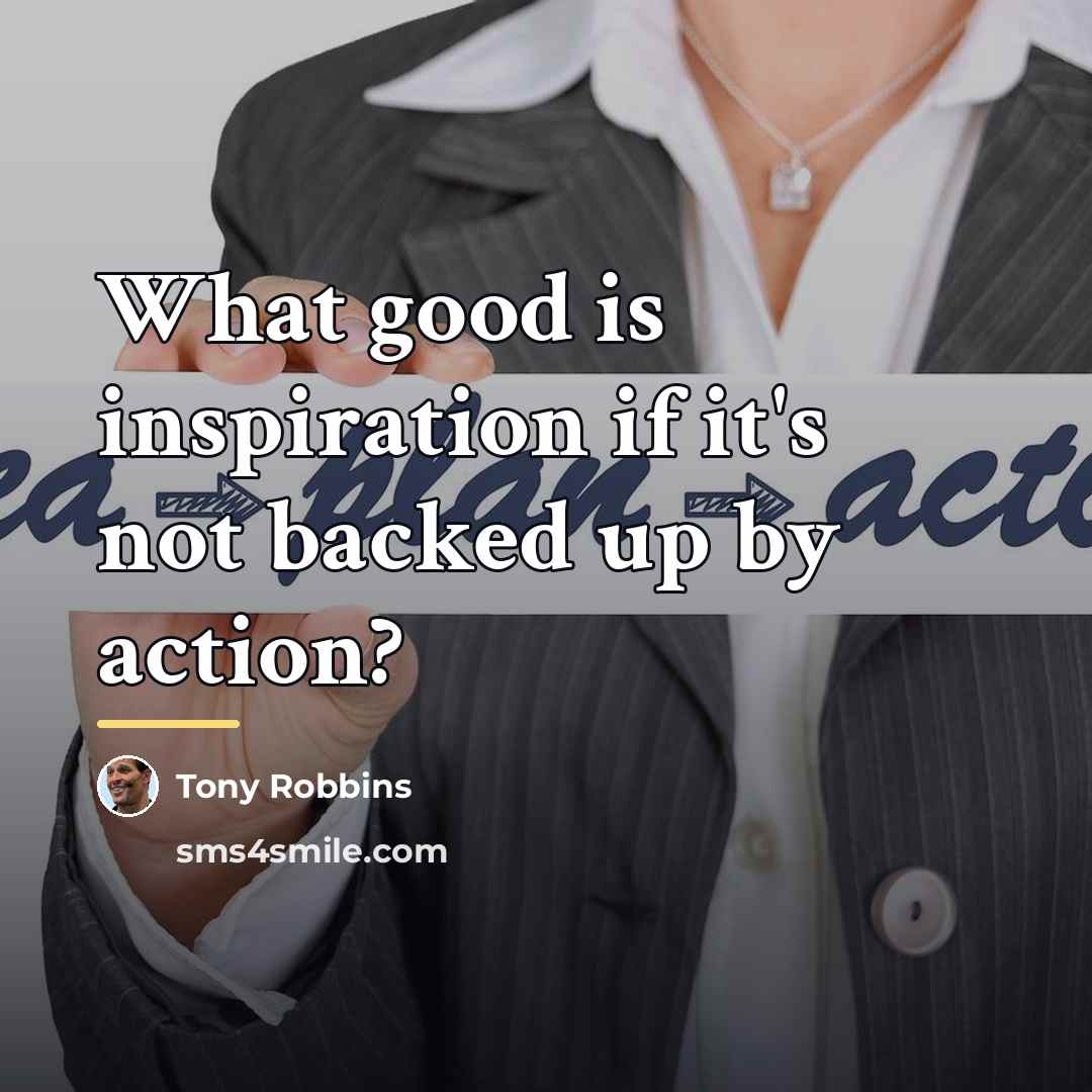 “What good is inspiration if it's not backed up by…” quote by Tony Robbins