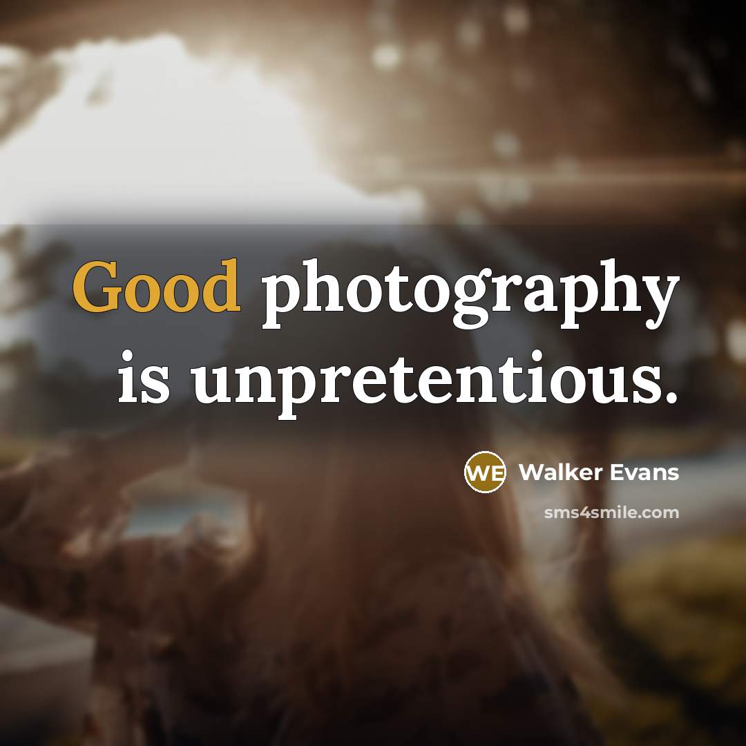 “Good photography is unpretentious.” quote by Walker Evans