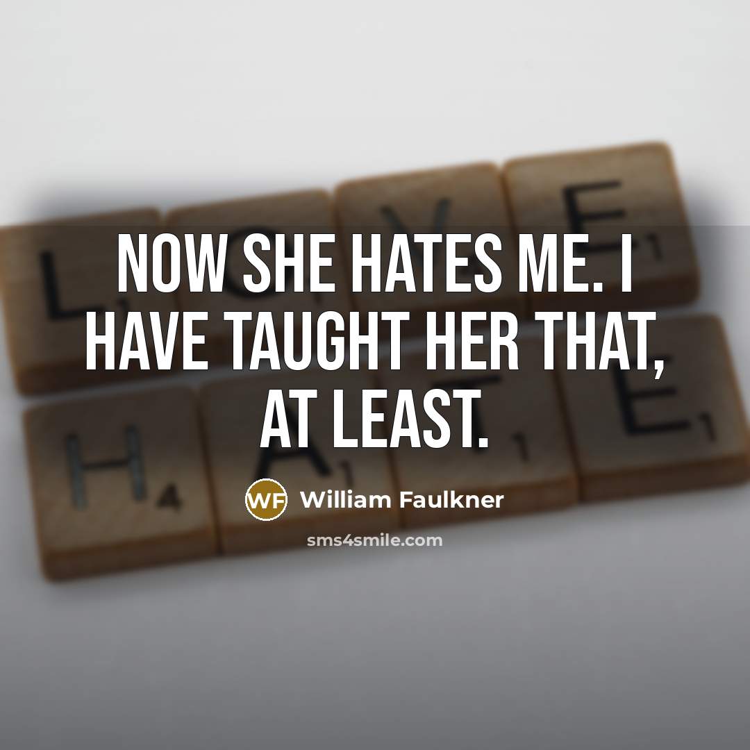 “Now she hates me. I have taught her that, at…” quote by William Faulkner