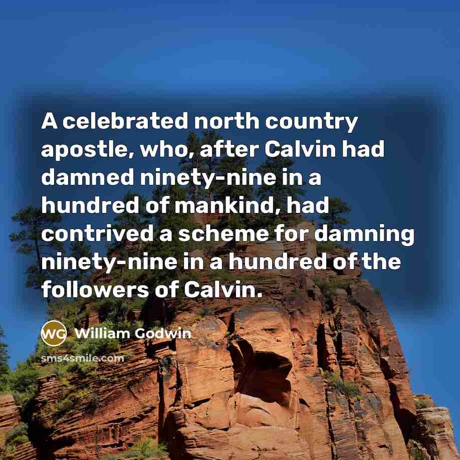 “A celebrated north country apostle, who, after Calvin had damned…” quote by William Godwin