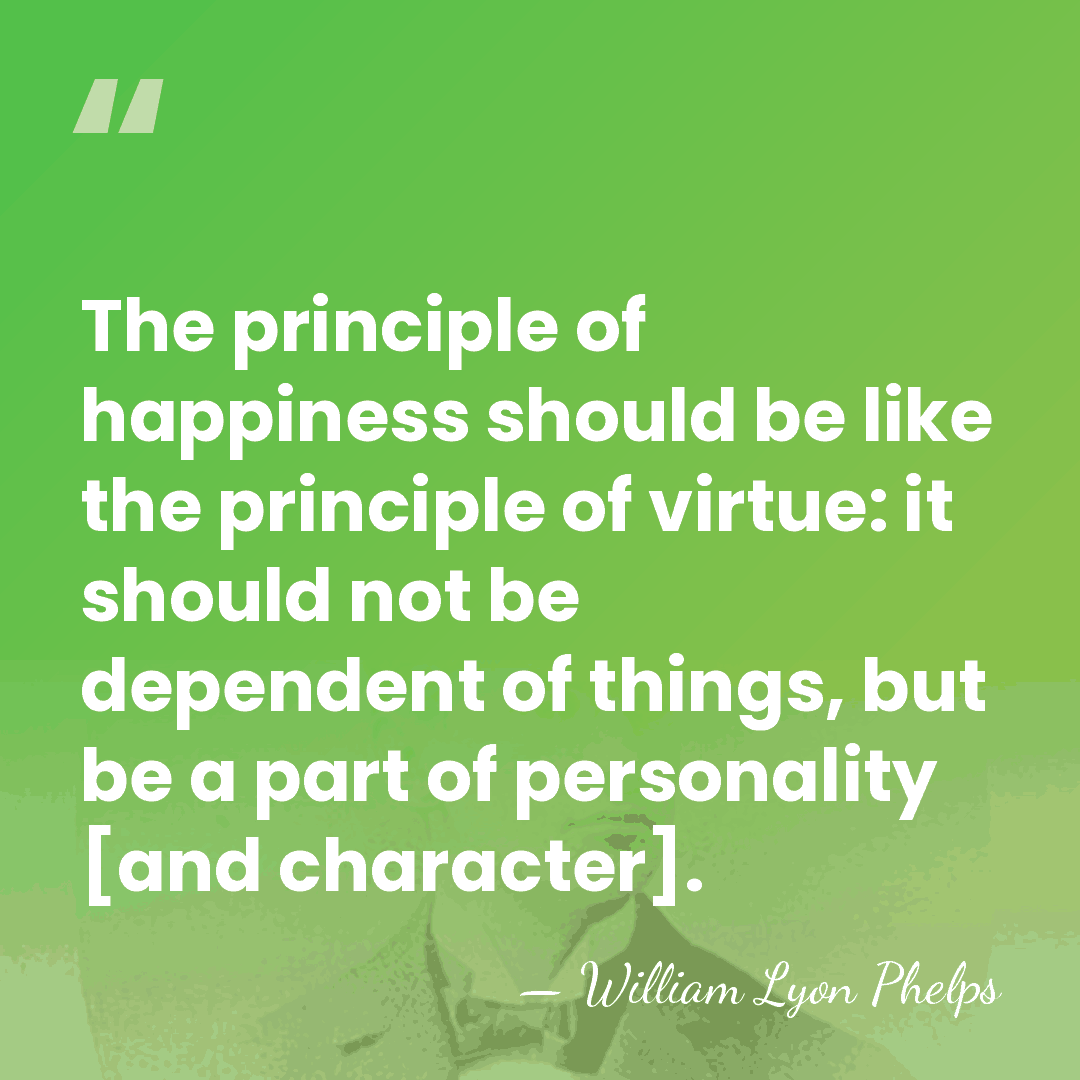 The principle of happiness should be like the principle of virtue: it&hellip; - William Lyon Phelps