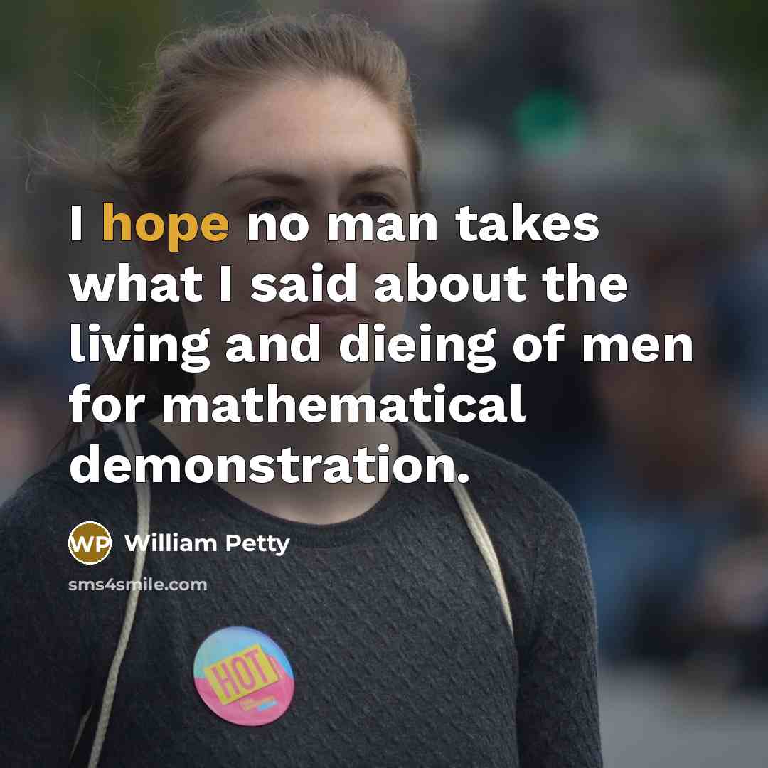 “I hope no man takes what I said about the…” quote by William Petty