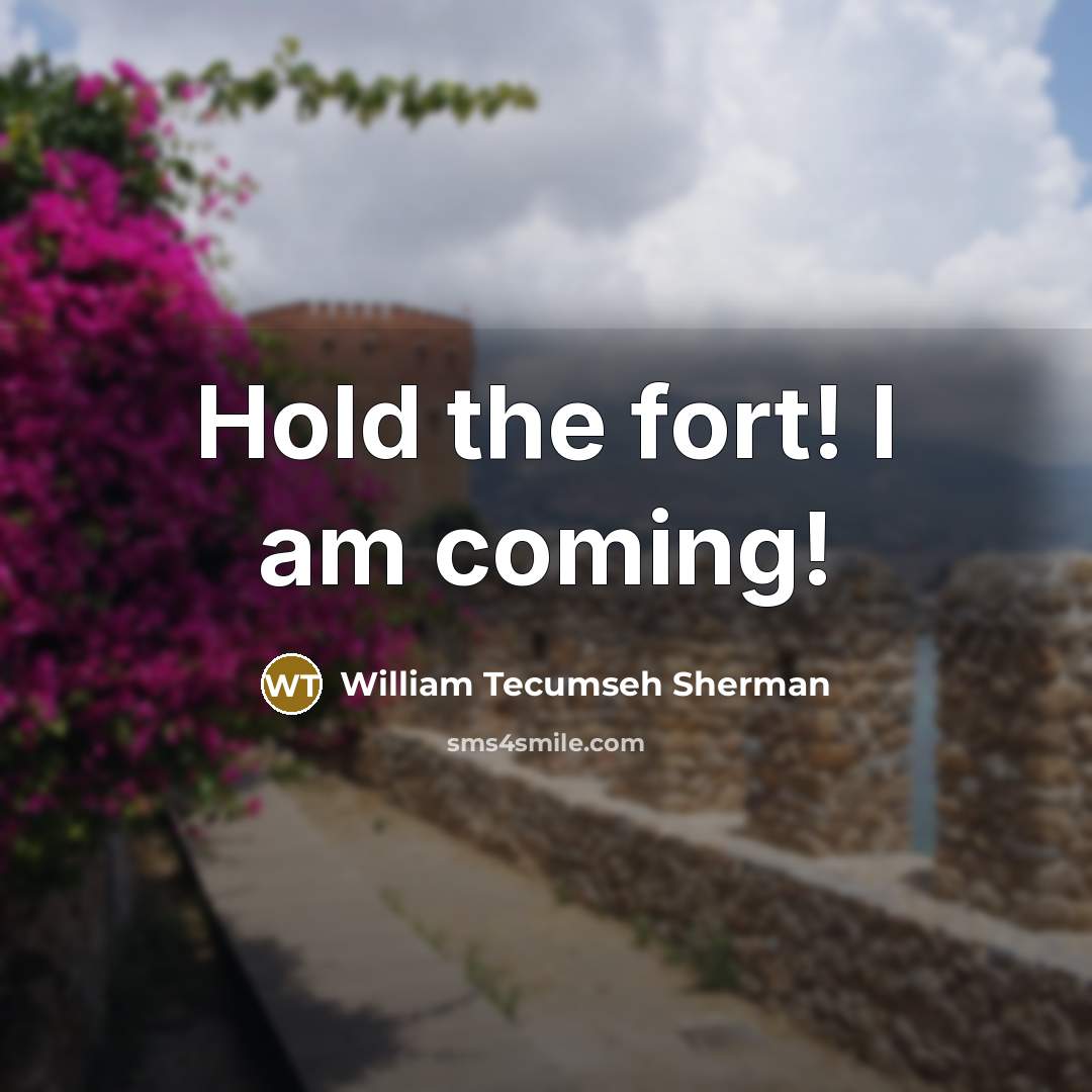“Hold the fort! I am coming!…” quote by William Tecumseh Sherman