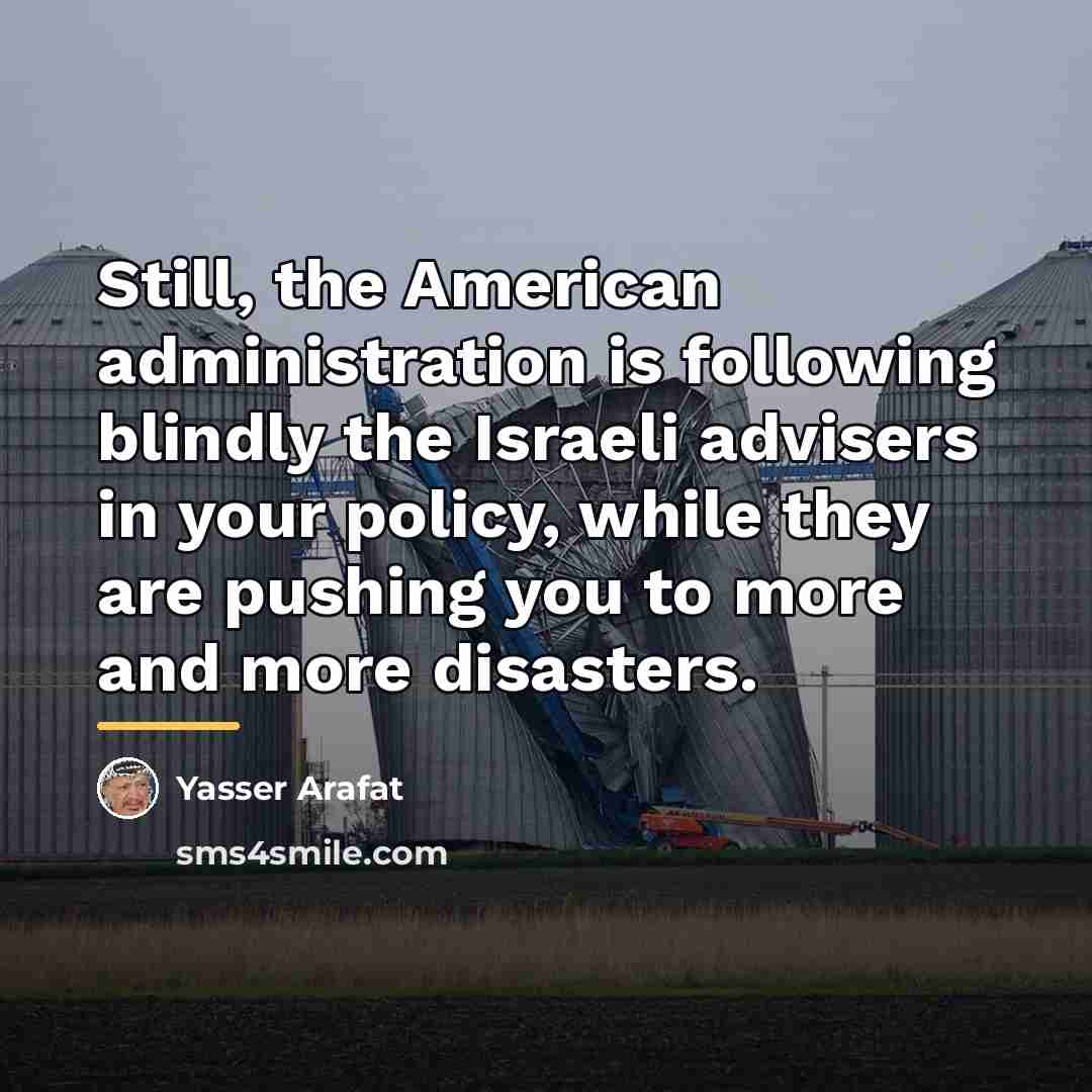 “Still, the American administration is following blindly the Israeli advisers…” quote by Yasser Arafat