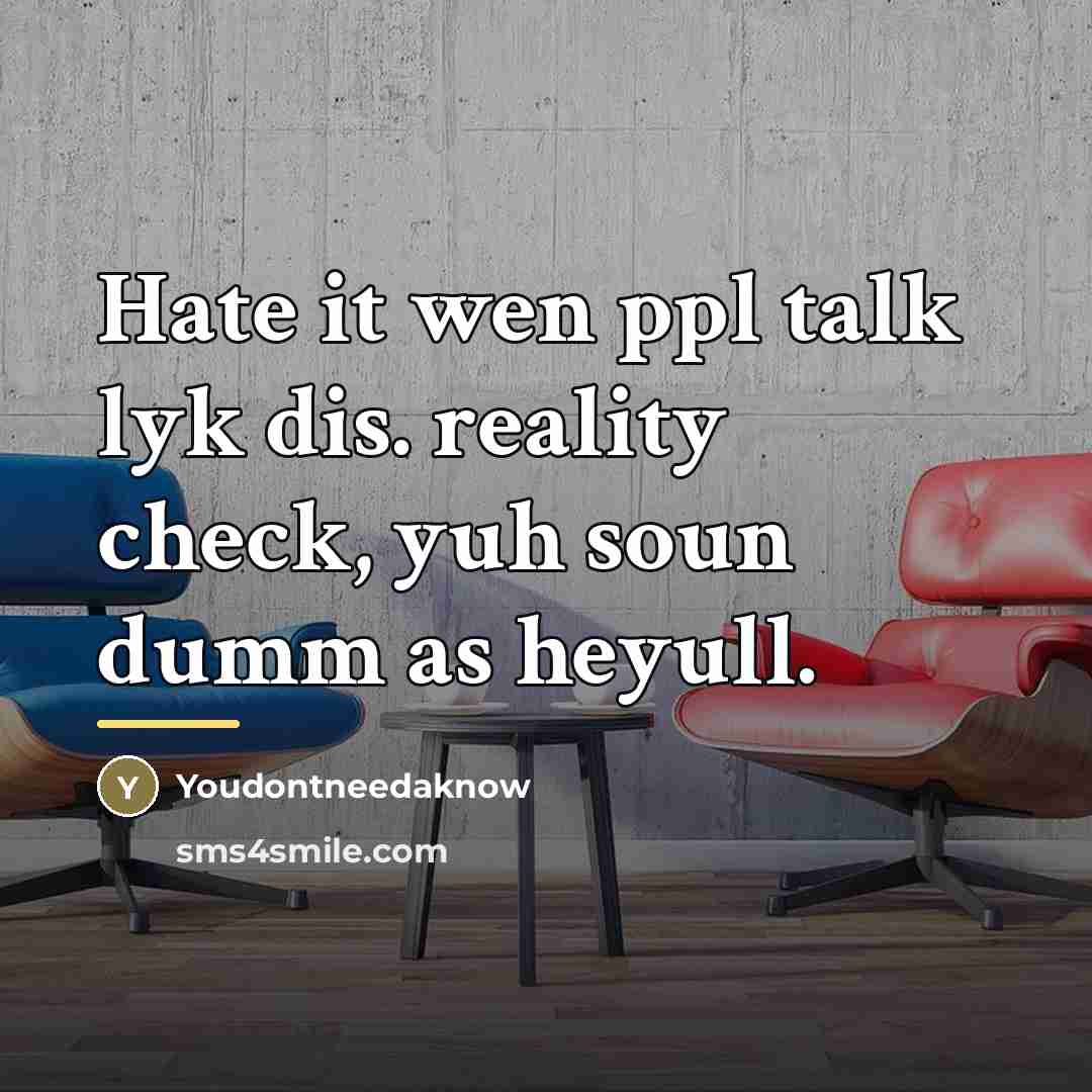 “Hate it wen ppl talk lyk dis. reality check, yuh…” quote by Youdontneedaknow